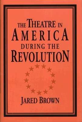 The Theatre in America During the Revolution