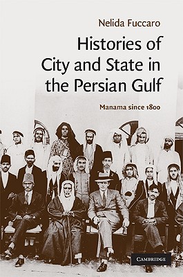 Histories of City and State in the Persian Gulf: Manama since 1800 (Cambridge Middle East Studies, Series Number 30)