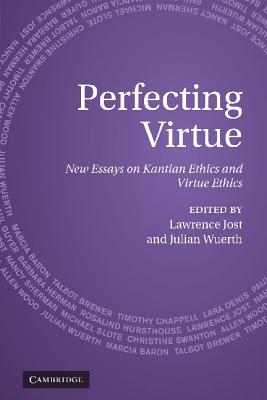 Image for Perfecting Virtue: New Essays on Kantian Ethics and Virtue Ethics Perfecting Virtue: New Essays on Kantian Ethics and Virtue Ethics