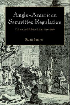 Anglo-American Securities Regulation: Cultural and Political Roots, 1690-1860