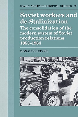 Soviet Workers and De-Stalinization: The Consolidation of the Modern System of Soviet Production Relations 19531964 (Cambridge Russian, Soviet and Post-Soviet Studies, Series Number 87)