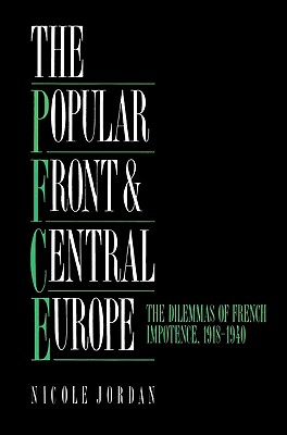 The Popular Front and Central Europe: The Dilemmas of French Impotence 1918-1940