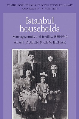 Istanbul Households: Marriage, Family and Fertility, 18801940 (Cambridge Studies in Population, Economy and Society in Past Time, Series Number 15)