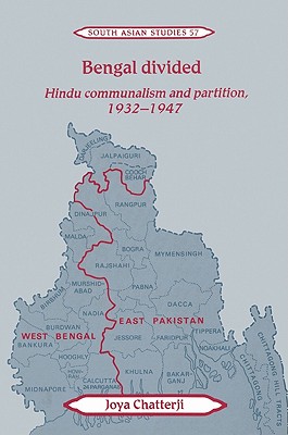 Bengal Divided: Hindu Communalism and Partition, 1932-1947 (Cambridge South Asian Studies, Series Number 57)