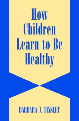 How Children Learn to be Healthy (Cambridge Studies on Child and Adolescent Health)