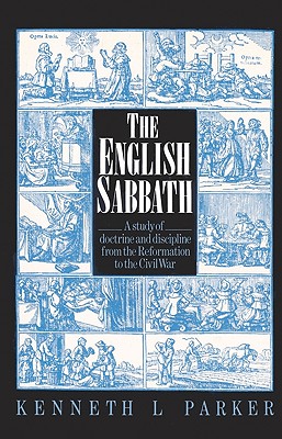 The English Sabbath: A Study of Doctrine and Discipline from the Reformation to the Civil War