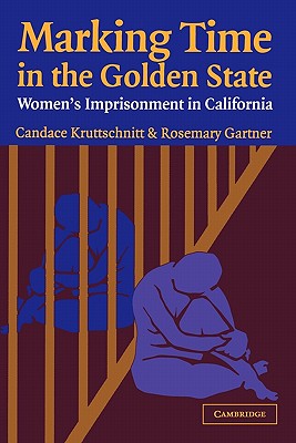 Marking Time in the Golden State: Women's Imprisonment in California (Cambridge Studies in Criminology)
