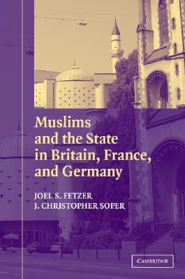 Muslims and the State in Britain, France, and Germany (Cambridge Studies in Social Theory, Religion and Politics)