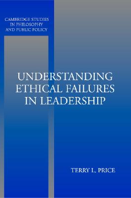 Image for Understanding Ethical Failures in Leadership (Cambridge Studies in Philosophy and Public Policy)