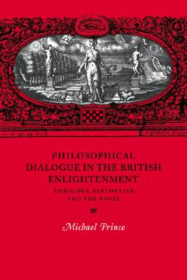 Philosophical Dialogue in the British Enlightenment: Theology, Aesthetics and the Novel (Cambridge Studies in Eighteenth-Century English Literature and Thought, Series Number 31)