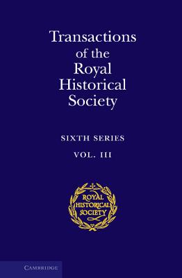 Transactions of the Royal Historical Society: Volume 3: Sixth Series (Royal Historical Society Transactions, Series Number 3)