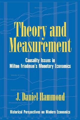 Theory and Measurement: Causality Issues in Milton Friedman's Monetary Economics (Historical Perspectives on Modern Economics)