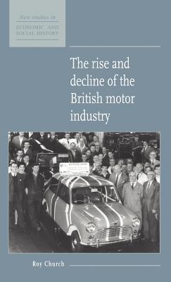 The Rise and Decline of the British Motor Industry (New Studies in Economic and Social History, Series Number 24)