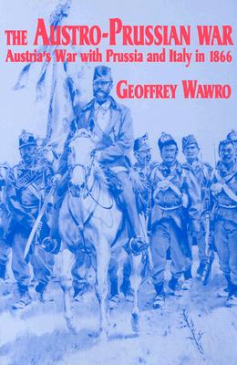 The Austro-Prussian War: Austria's War With Prussia And Italy In 1866