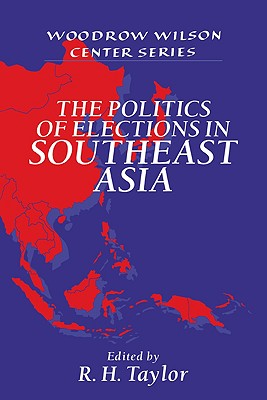 The Politics of Elections in Southeast Asia (Woodrow Wilson Center Press)