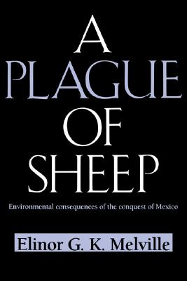 A Plague of Sheep: Environmental Consequences of the Conquest of Mexico (Studies in Environment and History)