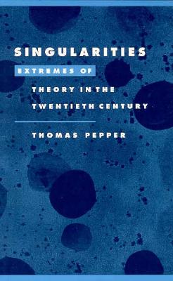 Singularities: Extremes of Theory in the Twentieth Century (Literature, Culture, Theory)