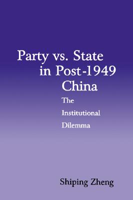 Party vs. State in Post-1949 China: The Institutional Dilemma