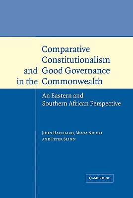 Comparative Constitutionalism and Good Governance in the Commonwealth: An Eastern and Southern African Perspective (Cambridge Studies in International & Comparative Law)