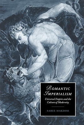 Romantic Imperialism: Universal Empire and the Culture of Modernity (Cambridge Studies in Romanticism, Series Number 27)