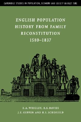 English Population History from Family Reconstitution 1580-1837 (Cambridge Studies in Population, Economy and Society in Past Time, Series Number 32)