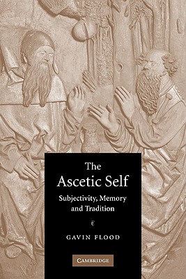Image for The Ascetic Self. Subjectivity, Memory and Tradition The Ascetic Self. Subjectivity, Memory and Tradition