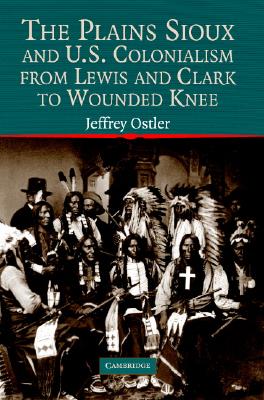 Image for Plains Sioux And U.S. Colonialism From Lewis And Clark To Wounded Knee Plains Sioux And U.S. Colonialism From Lewis And Clark To Wounded Knee