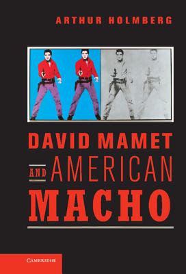 David Mamet and American Macho (Cambridge Studies in American Theatre and Drama, Series Number 28)