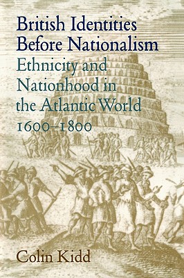 British Identities before Nationalism: Ethnicity and Nationhood in the Atlantic World, 16001800