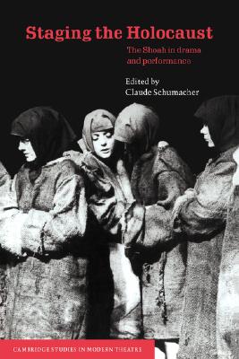 Staging the Holocaust: The Shoah in Drama and Performance (Cambridge Studies in Modern Theatre)