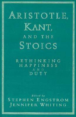 Aristotle, Kant, and the Stoics: Rethinking Happiness and Duty