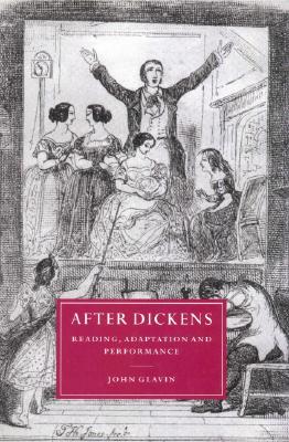 After Dickens: Reading, Adaptation and Performance (Cambridge Studies in Nineteenth-Century Literature and Culture, Series Number 20)