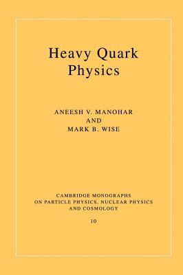 Heavy Quark Physics (Cambridge Monographs on Particle Physics, Nuclear Physics and Cosmology, Series Number 10)