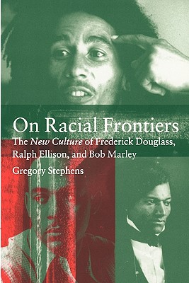 On Racial Frontiers: The New Culture of Frederick Douglass, Ralph Ellison and Bob Marley