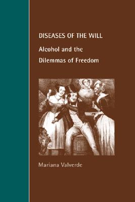 Diseases of the Will: Alcohol and the Dilemmas of Freedom (Cambridge Studies in Law and Society) (Volume 0)