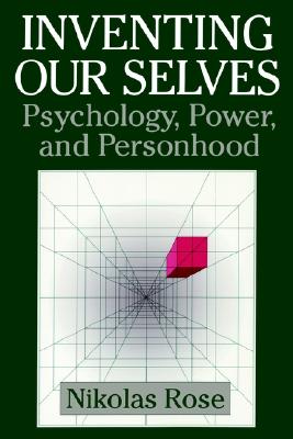 Inventing our Selves: Psychology, Power, and Personhood (Cambridge Studies in the History of Psychology)