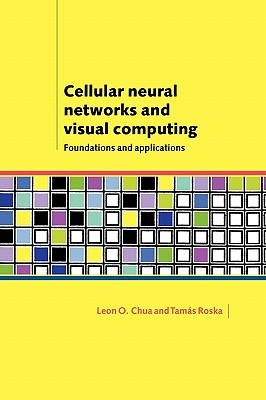 Cellular Neural Networks and Visual Computing: Foundations and Applications