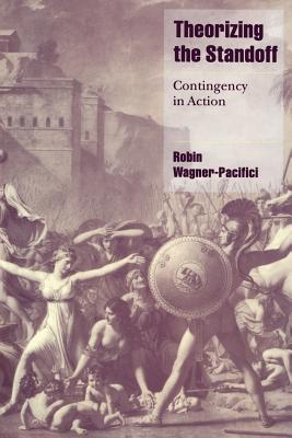 Theorizing the Standoff: Contingency in Action (Cambridge Cultural Social Studies)