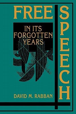 Free Speech in its Forgotten Years, 18701920 (Cambridge Historical Studies in American Law and Society)