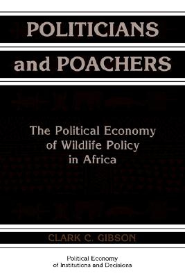 Politicians and Poachers: The Political Economy of Wildlife Policy in Africa (Political Economy of Institutions and Decisions)