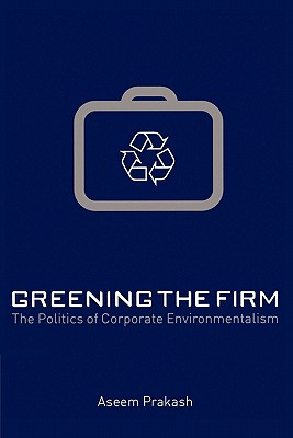 Greening the Firm: The Politics of Corporate Environmentalism
