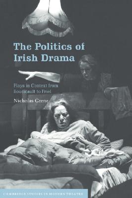 Politics of Irish Drama: Plays in Context from Boucicault to Friel