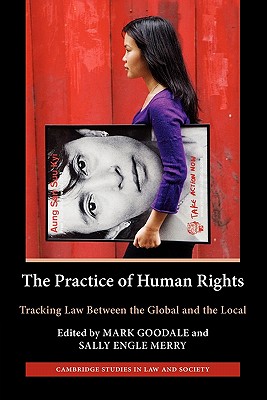 The Practice of Human Rights: Tracking Law between the Global and the Local (Cambridge Studies in Law and Society)