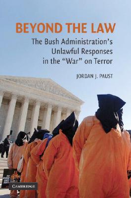 Beyond the Law: The Bush Administration's Unlawful Responses in the 