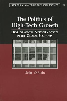 The Politics of High Tech Growth: Developmental Network States in the Global Economy (Structural Analysis in the Social Sciences)