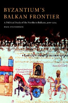 BYZANTIUM'S BALKAN FRONTIER A Political Study of the Northern Balkans, 900-1204