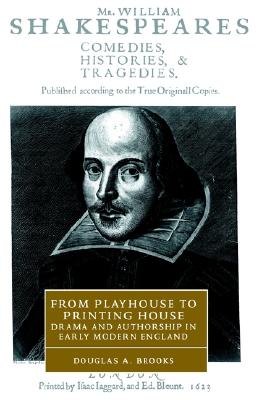 FROM PLAYHOUSE TO PRINTING HOUSE Drama and Authorship in Early Modern England