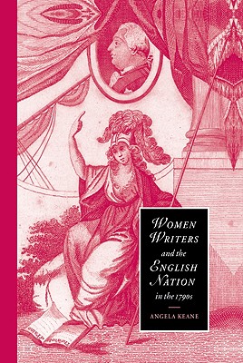Women Writers and the English Nation in the 1790s: Romantic Belongings (Cambridge Studies in Romanticism, Series Number 44)