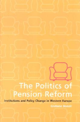 The Politics of Pension Reform: Institutions and Policy Change in Western Europe