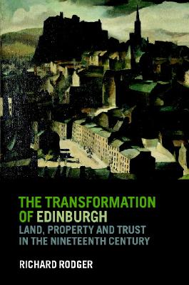 The Transformation of Edinburgh: Land, Property and Trust in the Nineteenth Century